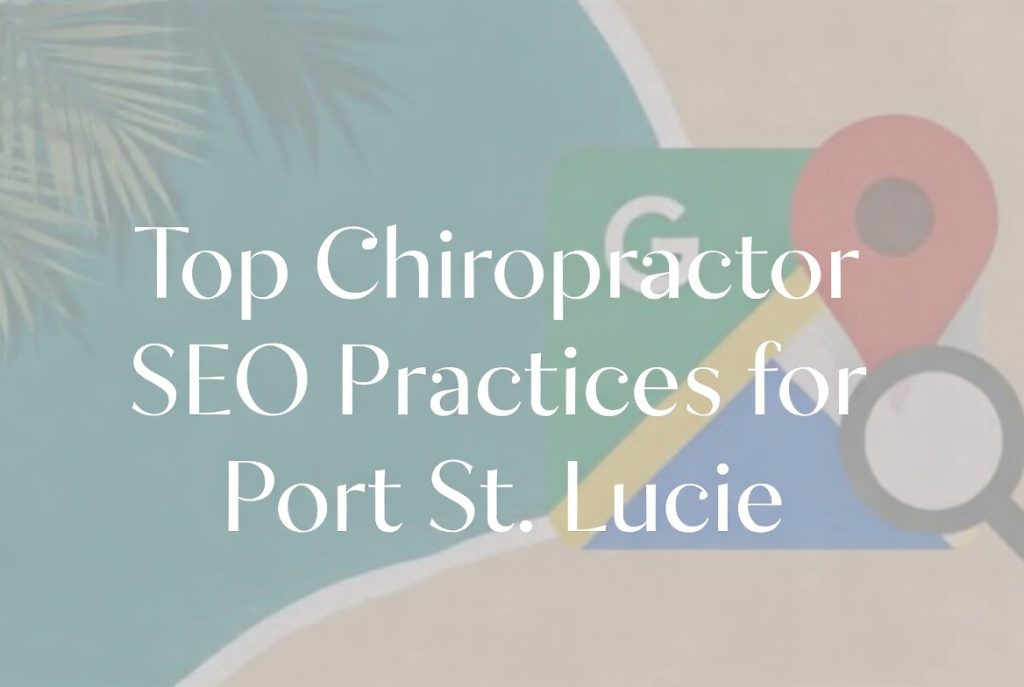 Google map graphic with text saying top chiropractor seo practices for Port St. Lucie